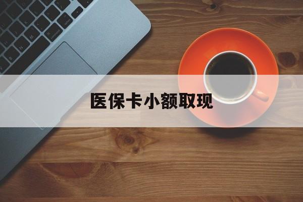 咸宁最新医保卡小额取现方法分析(最方便真实的咸宁医保卡余额取现金方法)