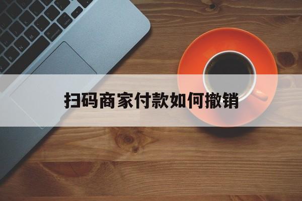 咸宁最新扫码商家付款如何撤销方法分析(最方便真实的咸宁扫了商家付款码怎么要求退款方法)