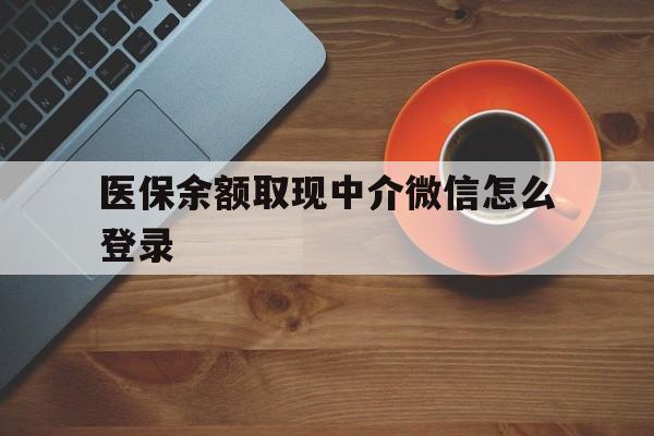 咸宁最新医保余额取现中介微信怎么登录方法分析(最方便真实的咸宁医保余额线上提取方法)