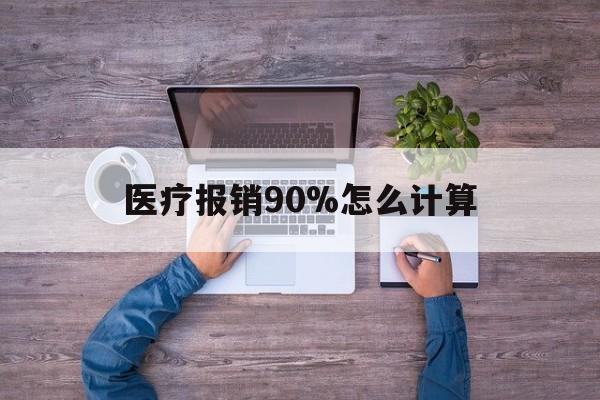 咸宁最新医疗报销90%怎么计算方法分析(最方便真实的咸宁医保报销90%是什么意思方法)